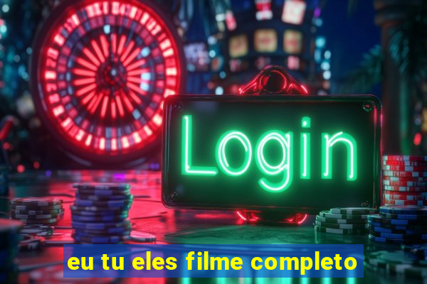 eu tu eles filme completo