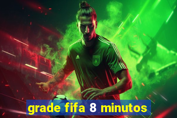 grade fifa 8 minutos