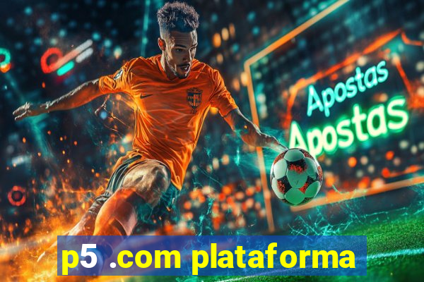 p5 .com plataforma