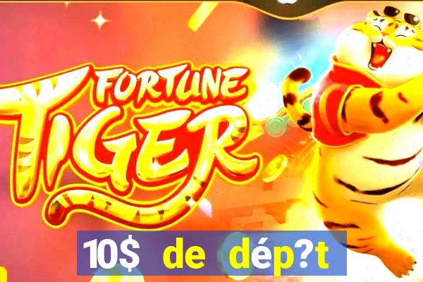 10$ de dép?t minimum casino