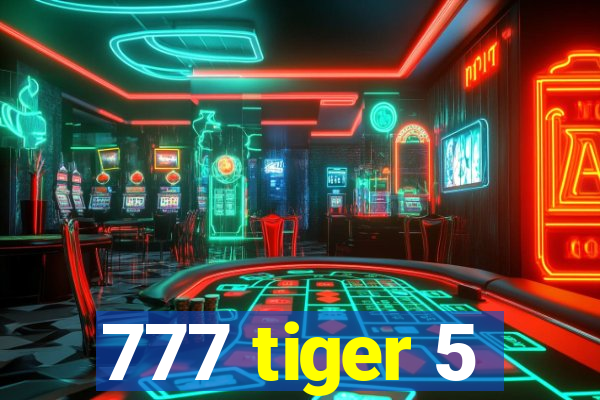 777 tiger 5