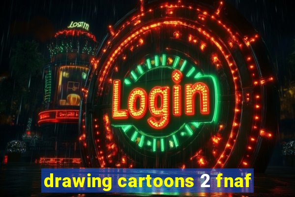 drawing cartoons 2 fnaf