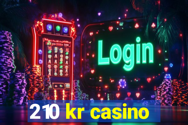 210 kr casino