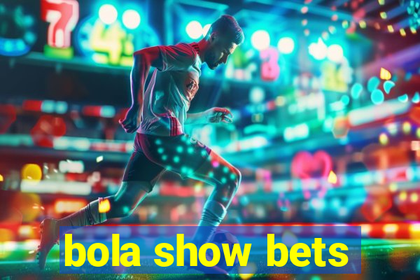 bola show bets