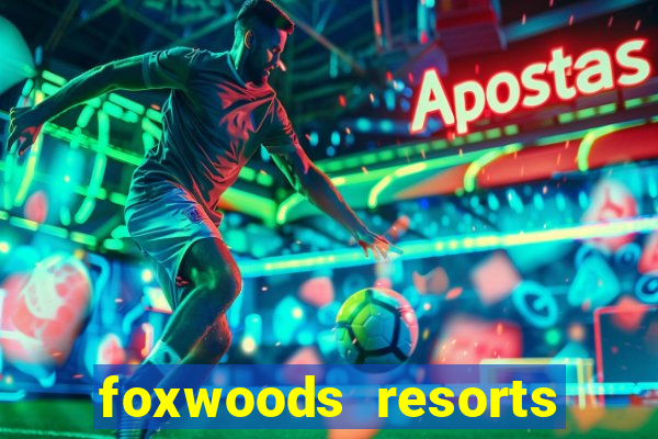 foxwoods resorts and casino