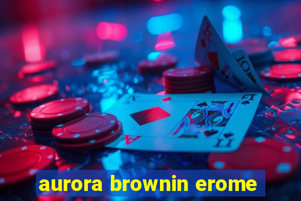 aurora brownin erome