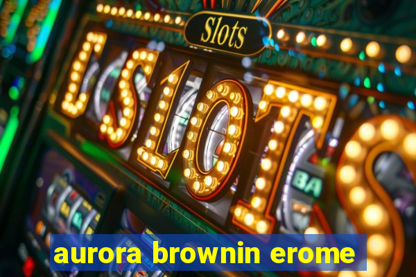 aurora brownin erome