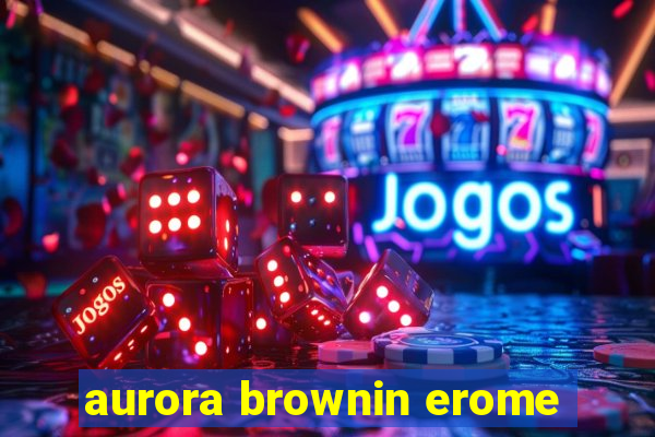 aurora brownin erome