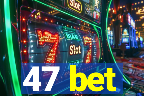 47 bet