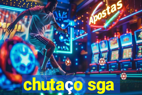 chutaço sga