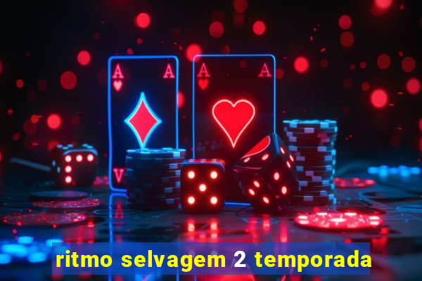 ritmo selvagem 2 temporada