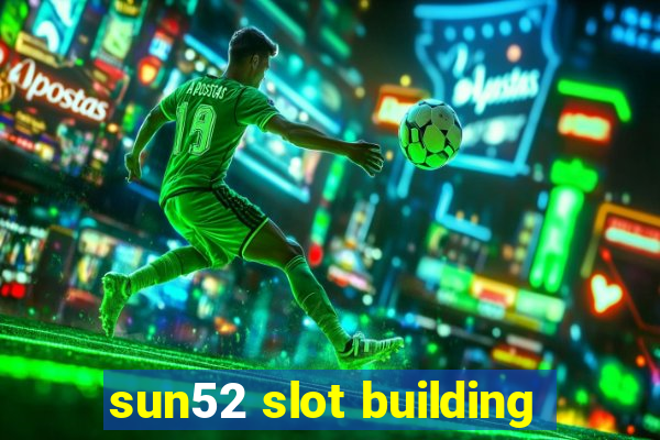 sun52 slot building