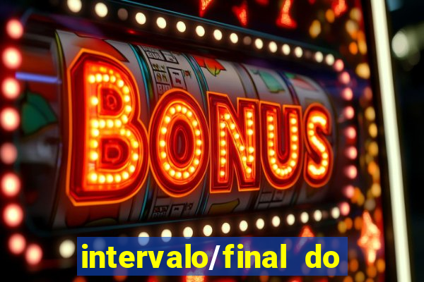 intervalo/final do jogo 1/x