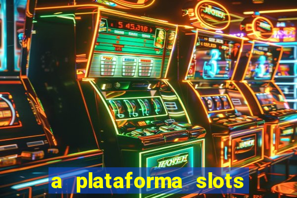 a plataforma slots é confiável