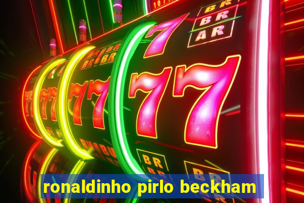 ronaldinho pirlo beckham