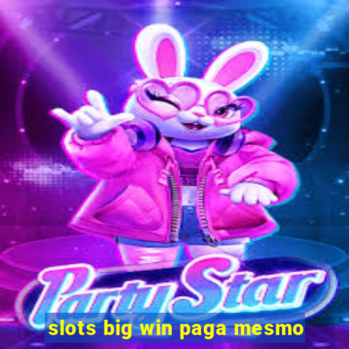 slots big win paga mesmo