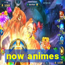 now animes