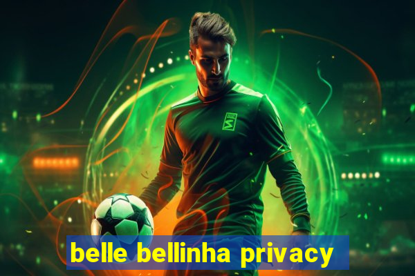 belle bellinha privacy