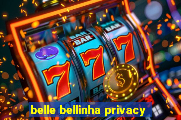 belle bellinha privacy