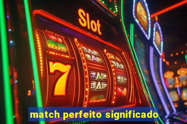 match perfeito significado