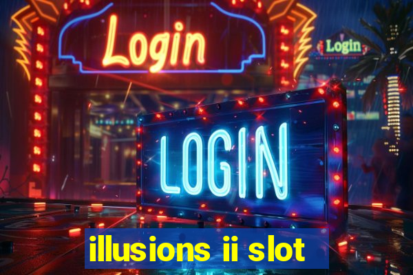 illusions ii slot