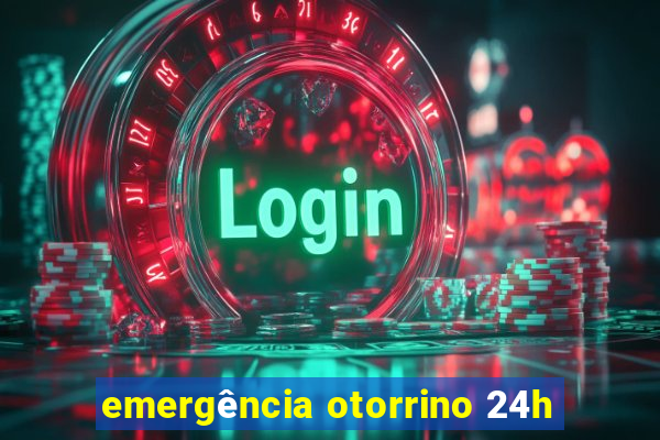 emergência otorrino 24h