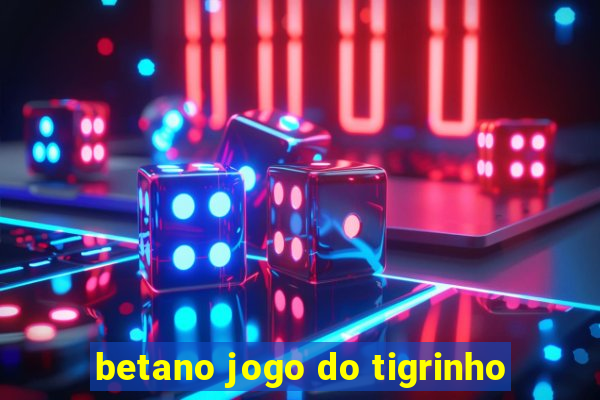 betano jogo do tigrinho