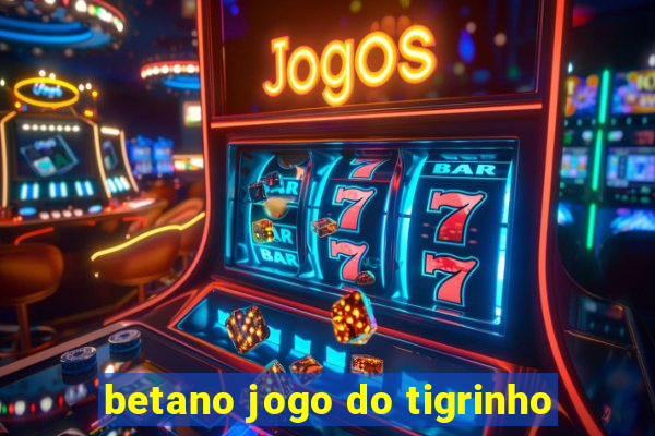 betano jogo do tigrinho