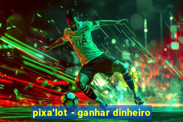 pixa'lot - ganhar dinheiro