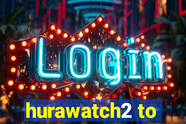 hurawatch2 to