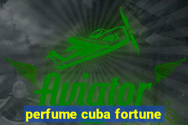 perfume cuba fortune