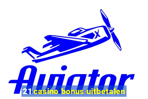 21 casino bonus uitbetalen