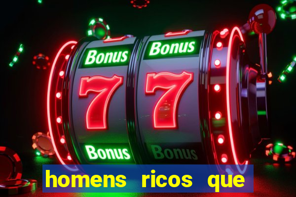 homens ricos que querem bancar grátis