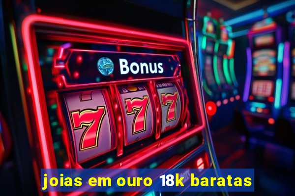 joias em ouro 18k baratas