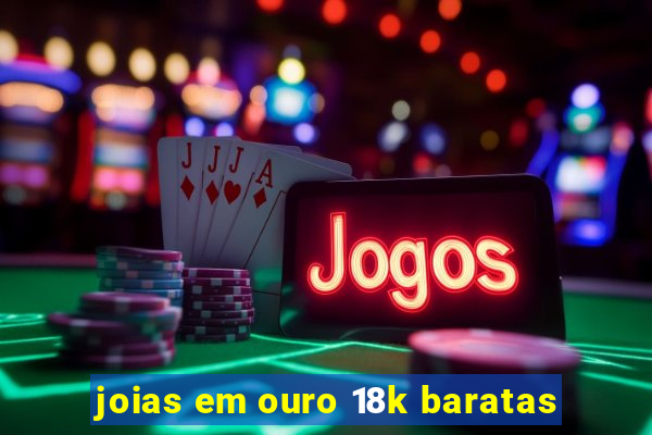 joias em ouro 18k baratas