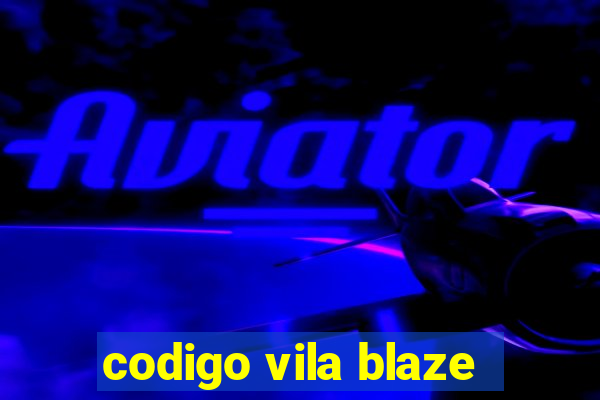 codigo vila blaze