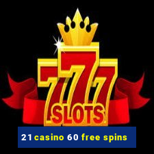 21 casino 60 free spins