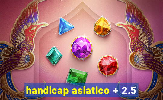 handicap asiatico + 2.5