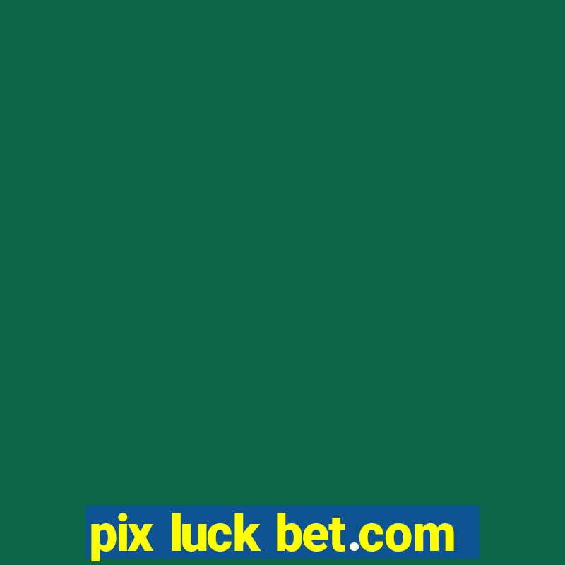 pix luck bet.com