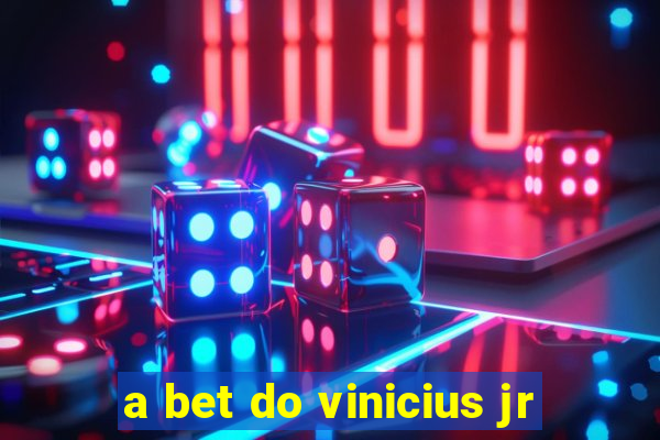 a bet do vinicius jr