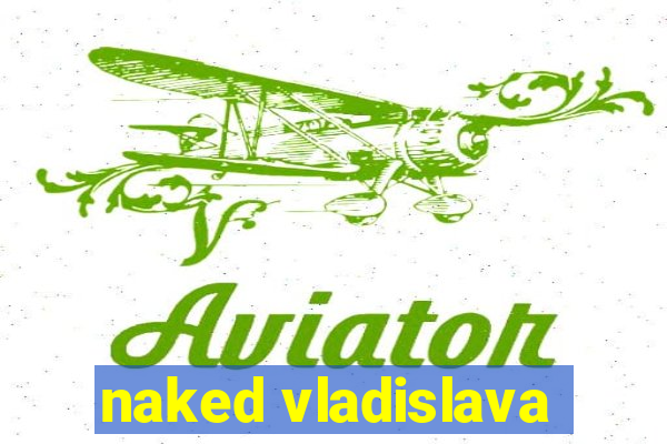 naked vladislava