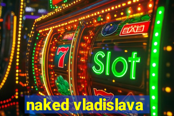 naked vladislava