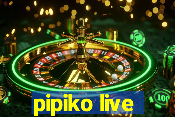 pipiko live