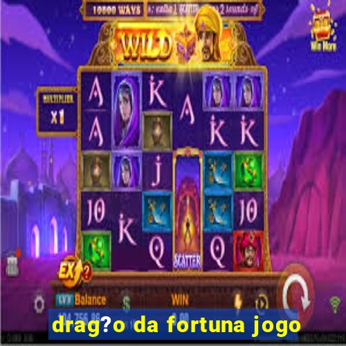 drag?o da fortuna jogo