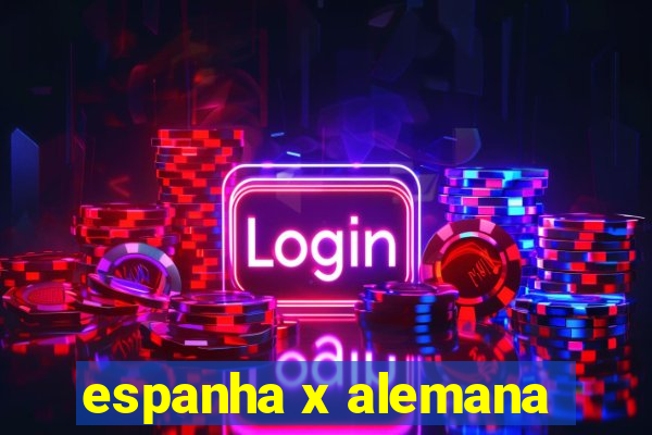 espanha x alemana