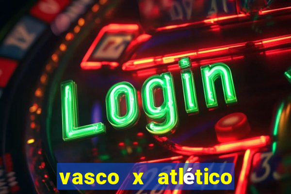 vasco x atlético go onde assistir