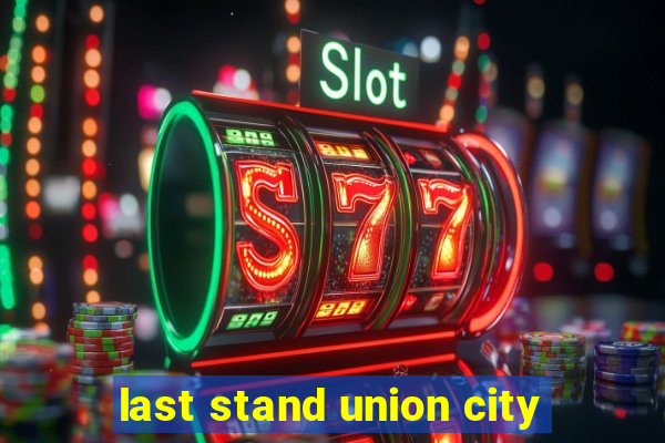 last stand union city