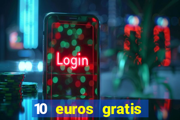 10 euros gratis sin depósito casino 2021