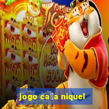 jogo ca莽a niquel