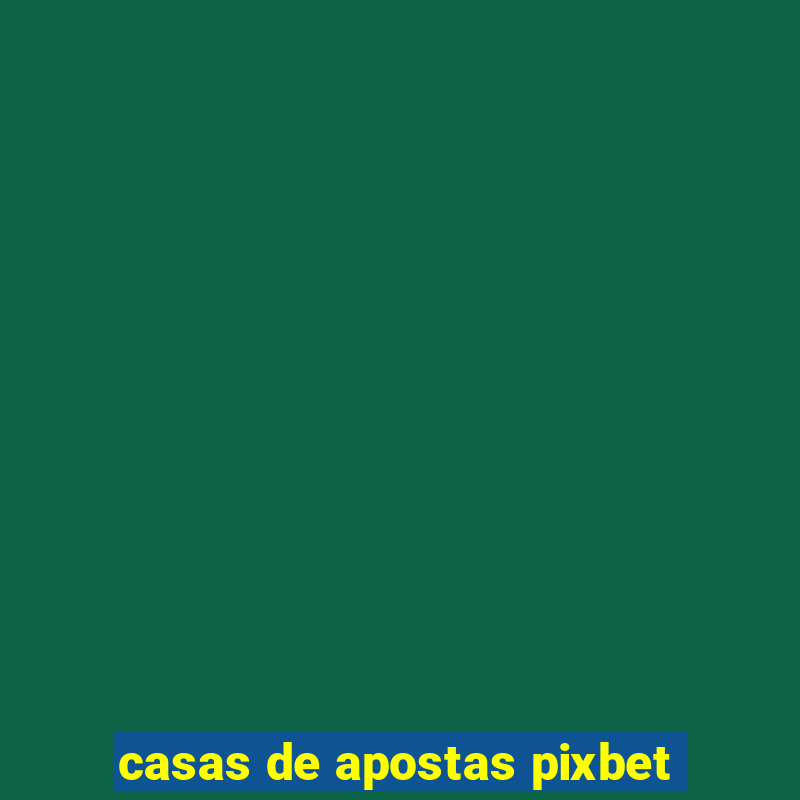 casas de apostas pixbet